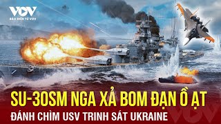 Toàn cảnh Quốc tế sáng 24/5: Tiêm kích Su-30SM Nga xả bom đạn ồ ạt, đánh chìm USV trinh sát Ukraine