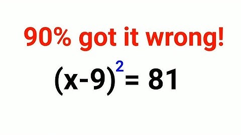 (x - 9)^2 = 81. Literally 90% got it wrong!