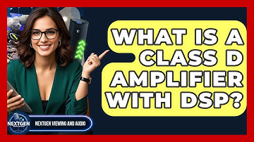 What Is A Class D Amplifier With DSP? - NextGen Viewing and Audio
