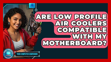 Are Low Profile Air Coolers Compatible With My Motherboard? - Your Computer Companion