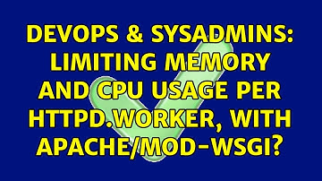 DevOps & SysAdmins: Limiting memory and CPU usage per httpd.worker, with apache/mod-wsgi?