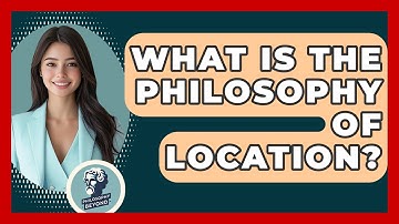 What Is The Philosophy Of Location? - Philosophy Beyond