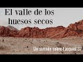 El valle de los huesos secos (Ezequiel 37:1-14)