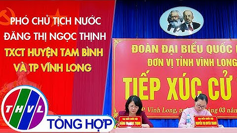 Phó Chủ tịch nước Đặng Thị Ngọc Thịnh tiếp xúc cử tri huyện Tam Bình và TPVL