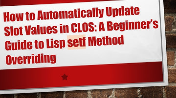 How to Automatically Update Slot Values in CLOS: A Beginner’s Guide to Lisp setf Method Overriding