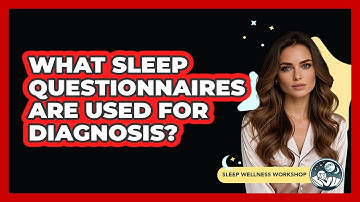 What Sleep Questionnaires Are Used For Diagnosis? - Sleep Wellness Workshop