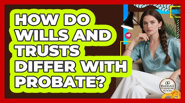 How Do Wills And Trusts Differ With Probate?