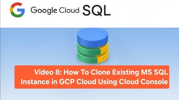 Video 8: How To Clone Existing MS SQL Instance in GCP Cloud Using Cloud Console