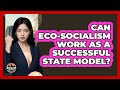 Can Eco-socialism Work As A Successful State Model? - Socialism Explained