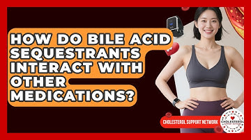 How Do Bile Acid Sequestrants Interact With Other Medications? - Cholesterol Support Network