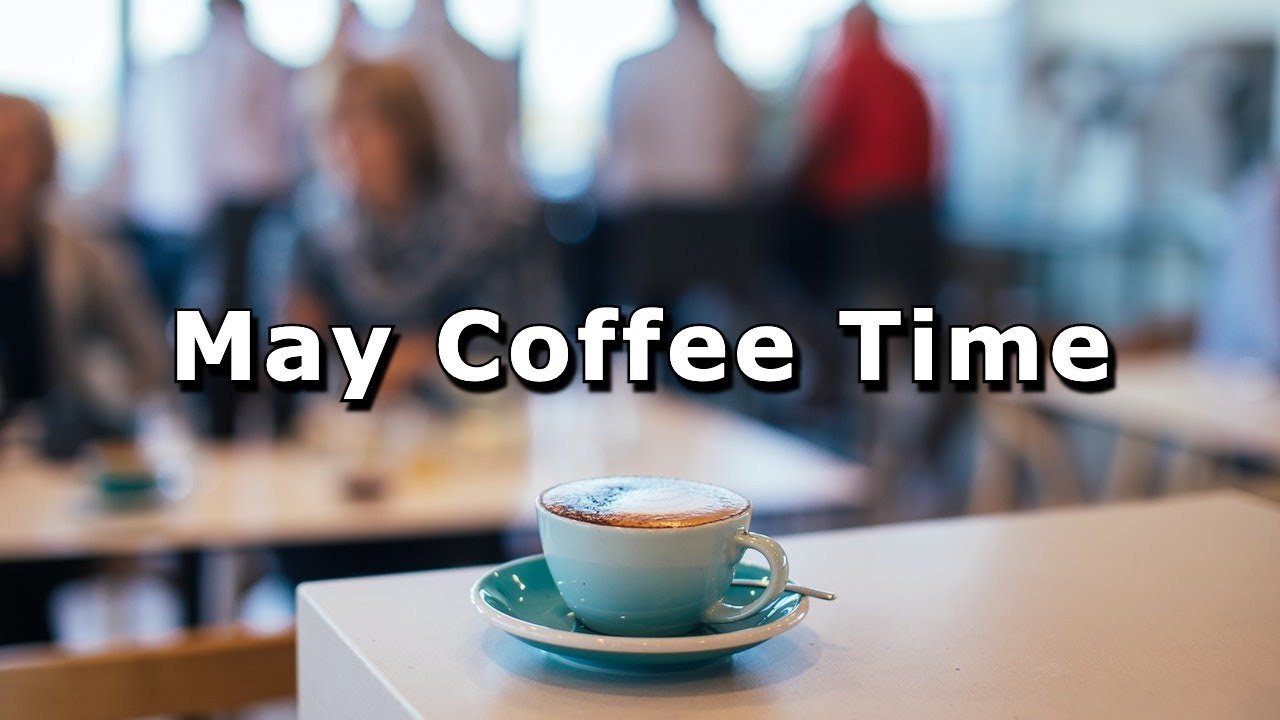 May Coffee Time - Laidback and Peaceful Jazz Tunes to Relax, and Rejoice In