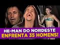 He - Man do Nordeste Desafia 35 HOMENS!