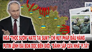 Nga “thọc sườn” NATO tại Sumy, chỉ huy Pháp đầu hàng: Putin lệnh rải bom “đánh sập cửa nhà” p.Tây