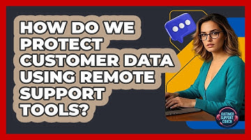 How Do We Protect Customer Data Using Remote Support Tools? - Customer Support Coach