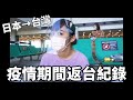 疫情期間返台紀錄｜從日本到台灣｜入境流程機場現況｜回台Vlog