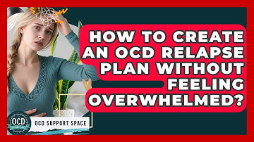 How To Create An OCD Relapse Plan Without Feeling Overwhelmed? - OCD Support Space
