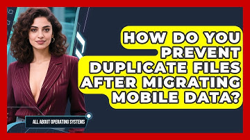 How Do You Prevent Duplicate Files After Migrating Mobile Data? - All About Operating Systems