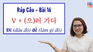 Ráp Câu Tiếng Hàn - Bài 16: V + (으)러 가다 Đi (đâu đó) để (làm gì đó) | Hàn Quốc Sarang