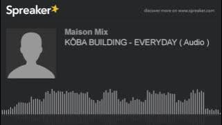 KÔBA BUILDING - EVERYDAY ( Audio ) (made with Spreaker)