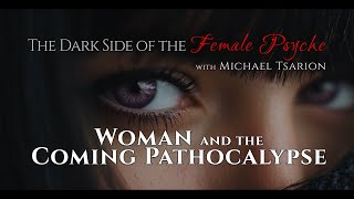 WOMAN AND THE COMING PATHOCALYPSE - The Dark Side of the Female Psyche with Michael Tsarion