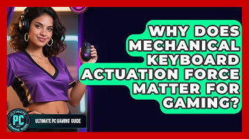 Why Does Mechanical Keyboard Actuation Force Matter For Gaming? - Ultimate PC Gaming Guide