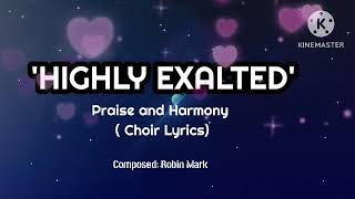 Choir Lyrics _" Highly Exalted _ Praise and Harmony _ Composed by Robin Mark