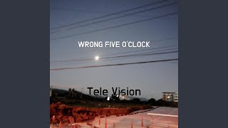 WRONG FIVE O'CLOCK