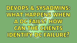 Celebrity DevOps & SysAdmins: What happens when a DC fails? How can the clients identify DC failure? Wealth