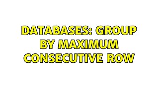 Databases: Group by maximum consecutive row