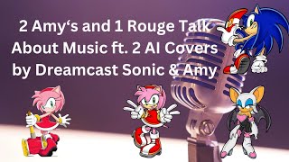 2 Amy's and 1 Rouge Talk About Music ft. 2 AI Covers by Dreamcast Sonic and Amy