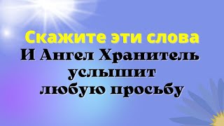 Скажите эти слова и Ангел Хранитель услышит любую просьбу