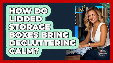 How Do Lidded Storage Boxes Bring Decluttering Calm? - Your Organization Mentor