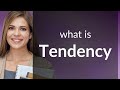 Tendency | what is TENDENCY definition