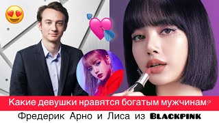 Какие девушки нравятся богатым мужчинам? Лиса из Blackpink и Фредерик Арно, сын $ миллиардера 💸