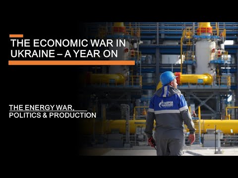 The Economic War in Ukraine a Year On - The energy war, politics & production