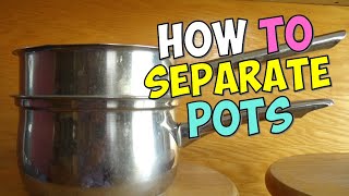 HOW TO SEPARATE TWO POTS STUCK TOGETHER