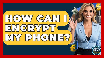 How Can I Encrypt My Phone? - Ask Your Bank Teller
