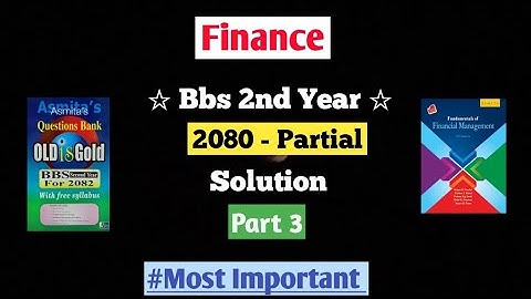 Bbs 2nd year Finance 2080 Partial - Part 3 | 2080 back question solution finance bbs 2nd year 