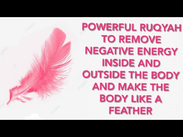 RUQYAH TO REMOVE NEGATIVE ENERGY INSIDE AND OUTSIDE THE body And MAKE THE BODY LIKE A FEATHER. class=