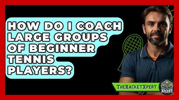 How Do I Coach Large Groups Of Beginner Tennis Players? - The Racket Xpert