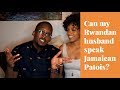 TEACHING MY RWANDAN HUSBAND JAMAICAN PATOIS