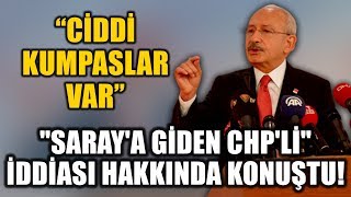 Kılıçdaroğlu 'Saray'a giden CHP'li' iddiası hakkında konuştu: Ciddi kumpaslar var!