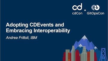 Adopting CDEvents and Embracing Interoperability - Andrea Frittoli, IBM