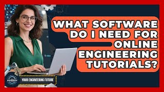 What Software Do I Need for Online Engineering Tutorials - Your Engineering Future