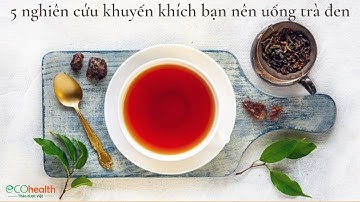 5 nghiên cứu khuyến khích bạn nên uống trà đen