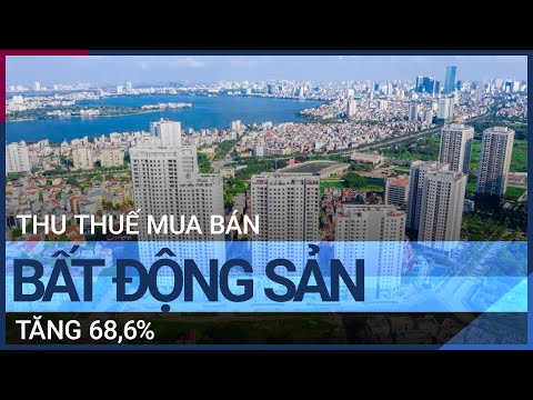 [Phố bất động sản] Thu thuế mua bán bất động sản tăng 68,6% | VTC Tin mới