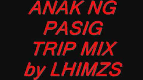 anak ng pasig trip mix by LHIMZS