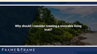 Why should I consider creating a revocable living trust?
