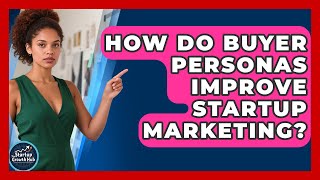 How Do Buyer Personas Improve Startup Marketing - The Startup Growth Hub