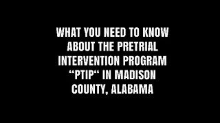 What you need to know about the Pretrial Intervention Program “PTIP” in Madison County, Alabama